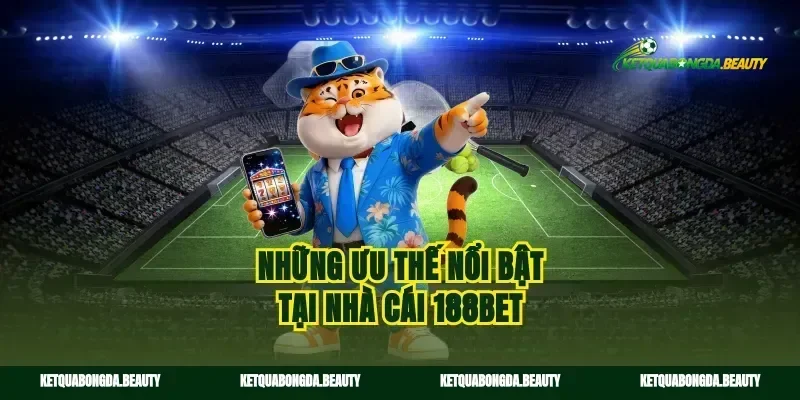 Những ưu thế nổi bật tại nhà cái 188bet