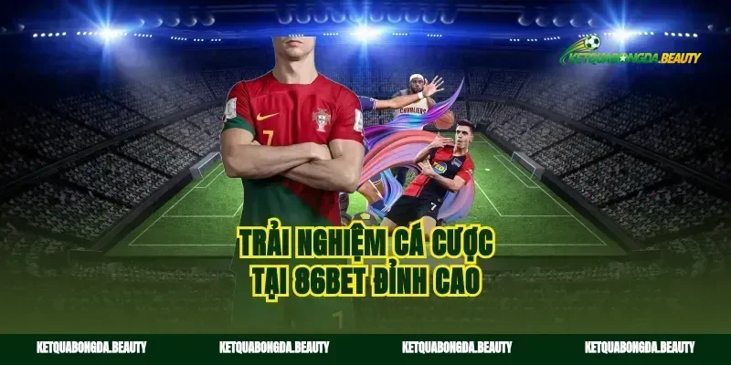 Trải nghiệm cá cược tại 86bet đỉnh cao