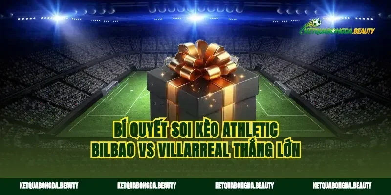 Bí quyết soi kèo Athletic Bilbao vs Villarreal thắng lớn