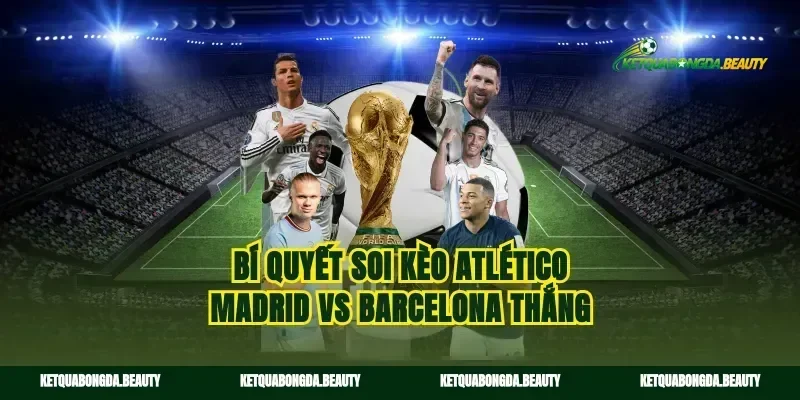 Bí quyết soi kèo Atlético Madrid vs Barcelona thắng