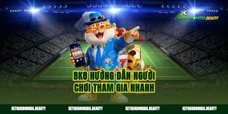 Bk8 hướng dẫn người chơi tham gia nhanh