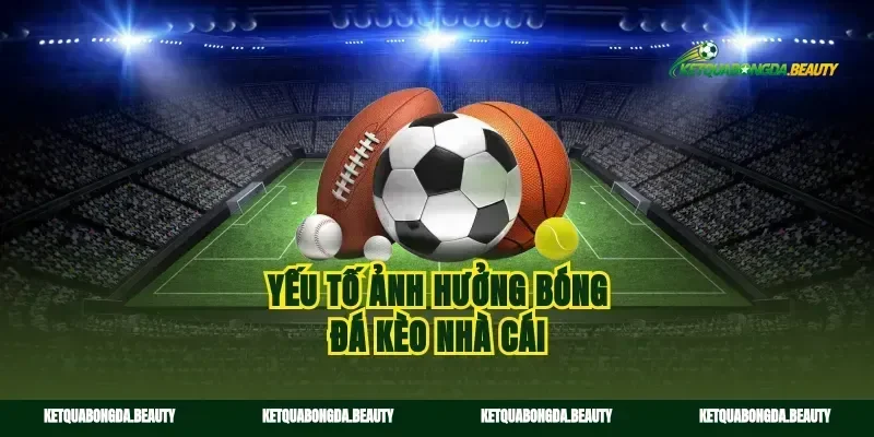 Yếu tố ảnh hưởng bóng đá kèo nhà cái