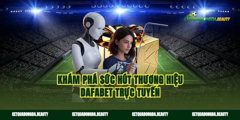 Khám phá sức hút thương hiệu dafabet trực tuyến