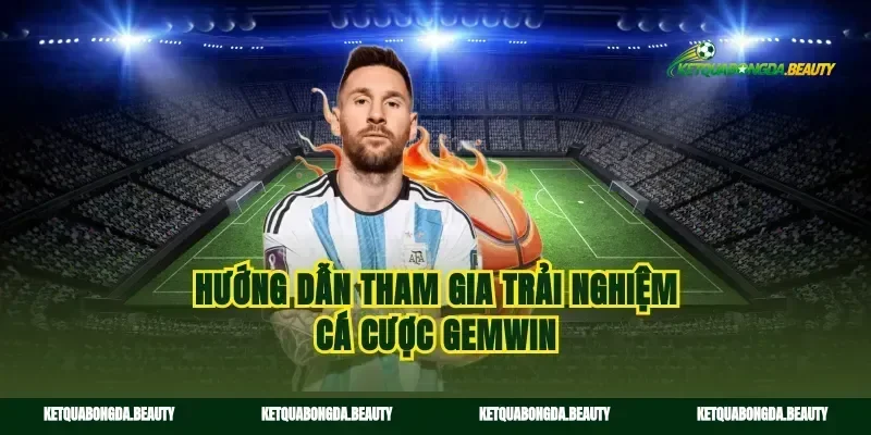 Hướng dẫn tham gia trải nghiệm cá cược gemwin
