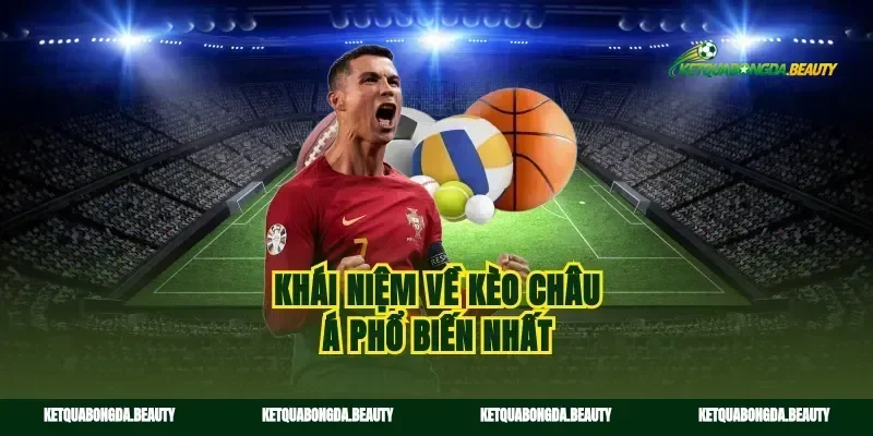 Khái niệm về kèo châu Á phổ biến nhất
