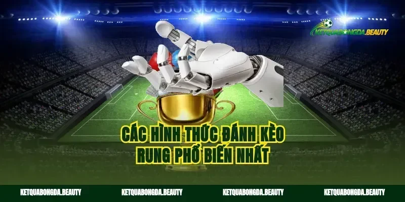 Các hình thức đánh kèo rung phổ biến nhất