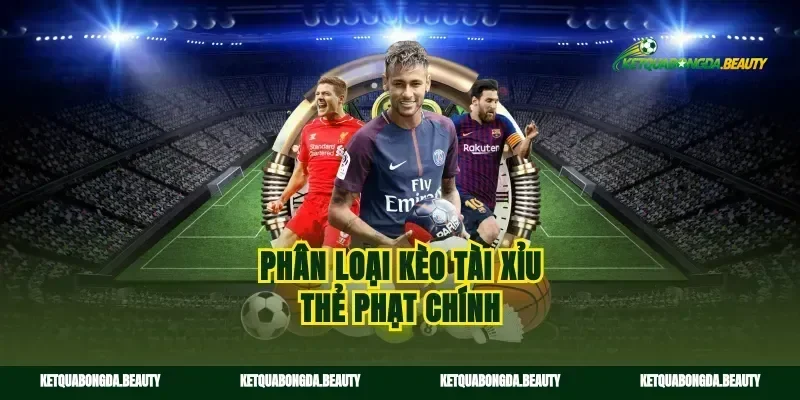 Phân loại kèo tài xỉu thẻ phạt chính
