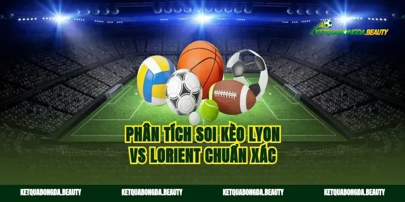 Phân tích soi kèo Lyon vs Lorient chuẩn xác
