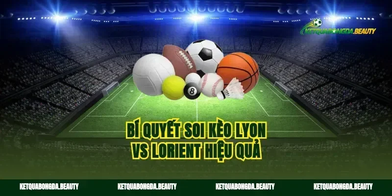 Bí quyết soi kèo Lyon vs Lorient hiệu quả