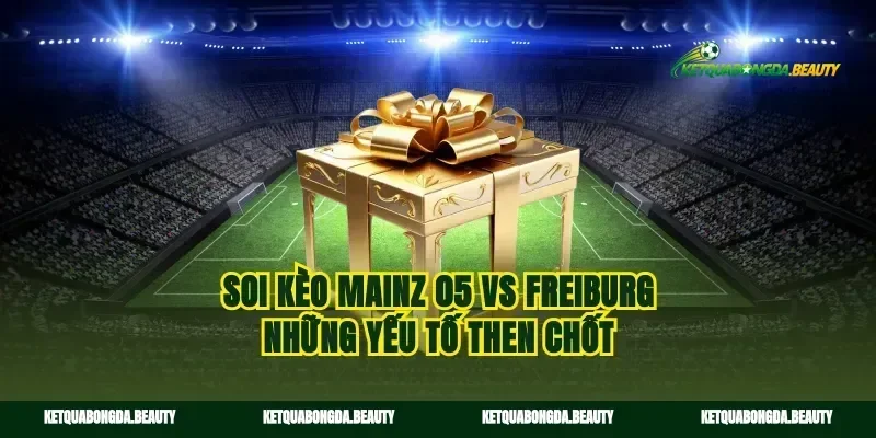 Soi kèo Mainz 05 vs Freiburg những yếu tố then chốt
