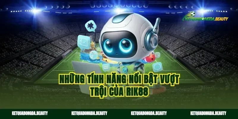 Những tính năng nổi bật vượt trội của Rik88