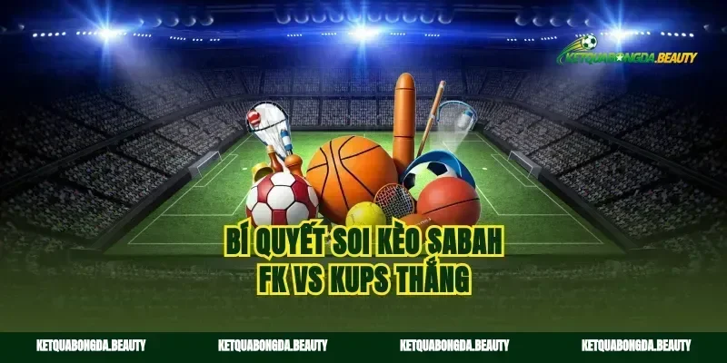 Bí quyết soi kèo Sabah FK vs KuPS thắng