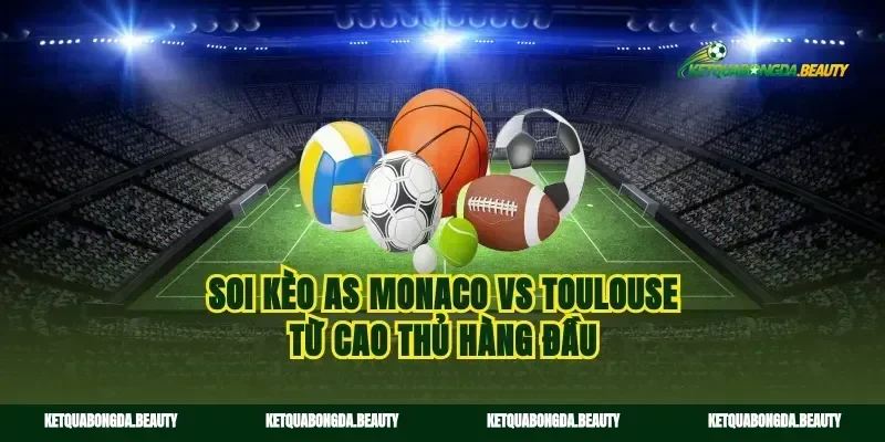 Soi kèo AS Monaco vs Toulouse từ cao thủ hàng đầu