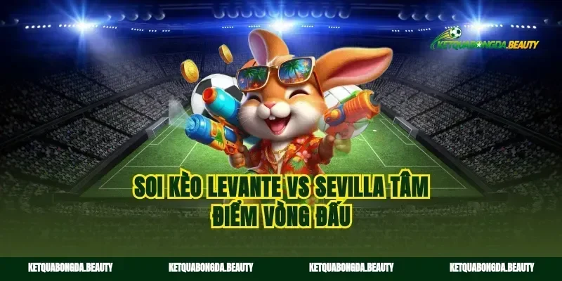 Soi kèo Levante vs Sevilla tâm điểm vòng đấu