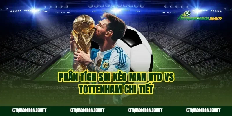Phân tích soi kèo man utd vs tottenham chi tiết