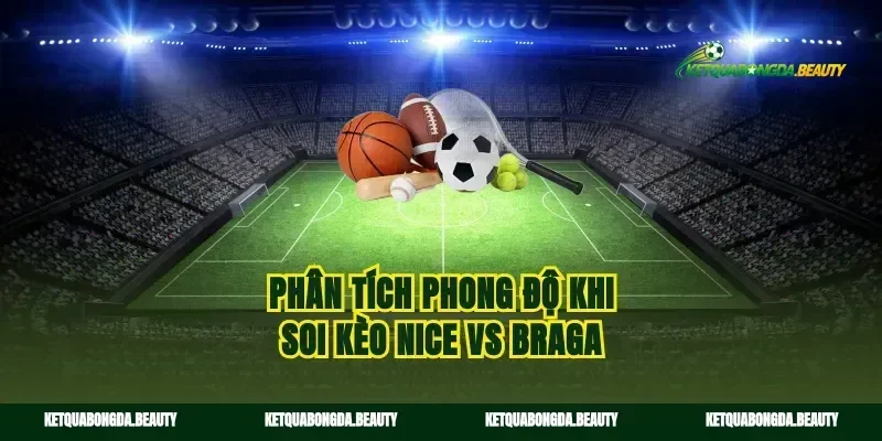Phân tích phong độ khi soi kèo Nice vs Braga