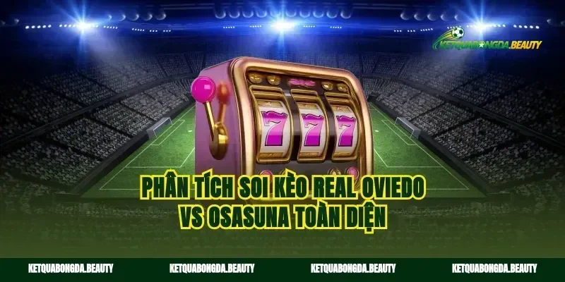 Phân tích soi kèo Real Oviedo vs Osasuna toàn diện