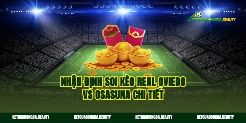 Nhận định soi kèo Real Oviedo vs Osasuna chi tiết