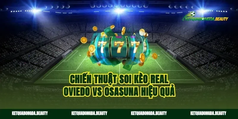 Chiến thuật soi kèo Real Oviedo vs Osasuna hiệu quả