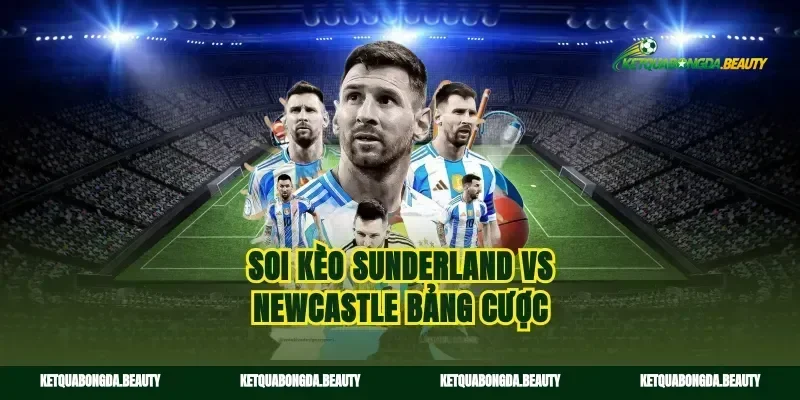 Soi kèo Sunderland vs Newcastle bảng cược