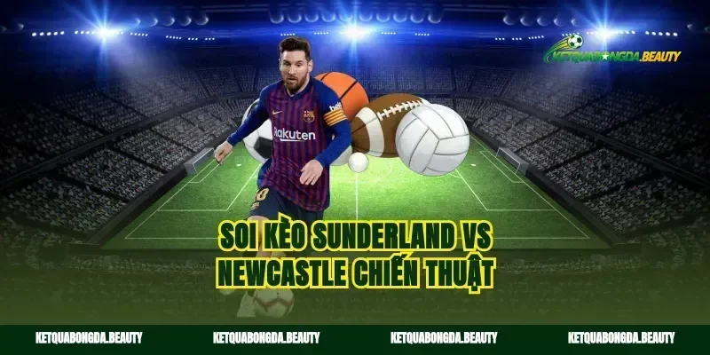 Soi kèo Sunderland vs Newcastle chiến thuật