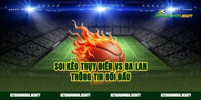 Soi kèo Thụy Điển vs Ba Lan thông tin đối đầu