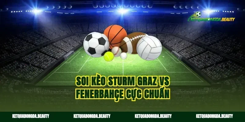 Soi kèo sturm graz vs fenerbahçe cực chuẩn