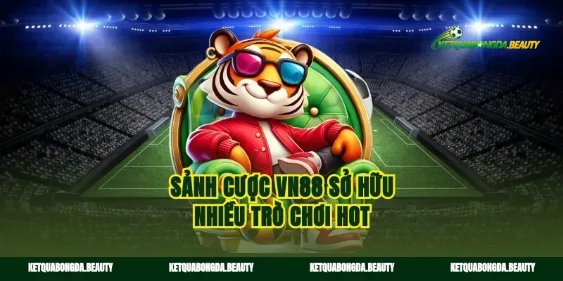 Sảnh cược vn88 sở hữu nhiều trò chơi hot